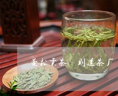 曼松贡茶 则道茶厂/2023041426362